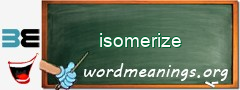 WordMeaning blackboard for isomerize